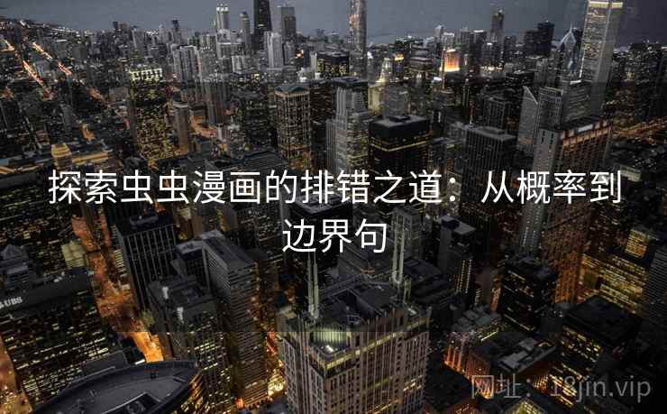 探索虫虫漫画的排错之道：从概率到边界句
